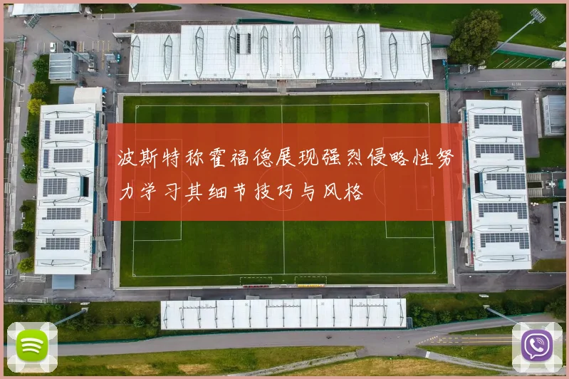 波斯特称霍福德展现强烈侵略性努力学习其细节技巧与风格