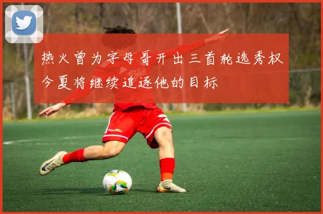 热火曾为字母哥开出三首轮选秀权今夏将继续追逐他的目标