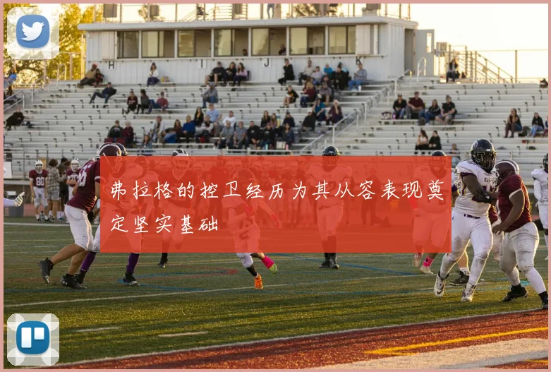 弗拉格的控卫经历为其从容表现奠定坚实基础